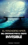 El verdadero amor del Cristiano por el Cristo invisible - Thomas Vincent - 9798201684266