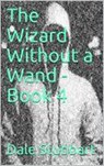 The Wizard Without a Wand - Book 4: The Epsilogue - Dale Stubbart - 9798201694791