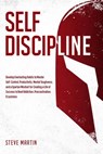 Self Discipline: Develop Everlasting Habits to Master Self-Control, Productivity, Mental Toughness, and a Spartan Mindset for Creating a Life of Success to Beat Addiction, Procrastination, & Laziness - Steve G. Martin - 9798201741556