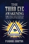 The Third Eye Awakening: The Most Complete Guide to Activate Your Third Eye Chakra, Develope Your Psychic Abilities and Activate Your Pineal Gland - PANDORA HORTON - 9798201760496