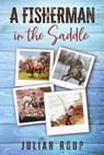 A Fisherman in the Saddle - Julian Roup - 9798201822057
