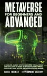 Metaverse For Beginners and Advanced: A Complete Journey Into the Metaverse Virtual World (Web 3.0): Learn to Invest in NFT (Non-Fungible Token), Crypto Art, Land, Altcoin, Defi and Blockchain Gaming - Darell Freeman - 9798201835330