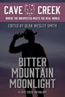 Bitter Mountain Moonlight: A Cave Creek Anthology - Dean Wesley Smith ; David H. Hendrickson ; Rebecca M. Senese ; R.W. Wallace ; Robert J. McCarter ; Jason A. Adams ; Deb Miller ; Edward J. Knight ; Harvey Stanbrough - 9798201868512
