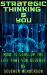 Strategic Thinking & You. How to Develop The Life That You Deserve - Severen Henderson - 9798201868857