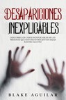 Desapariciones Inexplicables: Descubre los Casos Inexplicables de las Personas que han Desaparecido sin Dejar Rastro Alguno - Blake Aguilar - 9798201883584