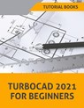 TurboCAD 2021 For Beginners - Tutorial Books - 9798201888718