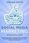 Social Media Marketing Workbook 2022 Discover New Content, Strategies And Secrets To Make at Least $10.000 Per month With Youtube, Twitter, Facebook And Instagram - Jordan Smith - 9798201897710