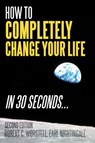 How to Completely Change Your Life in 30 Seconds, Second Edition - Dr. Robert C. Worstell ; Earl Nightingale - 9798201906108