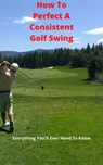 How To Perfect A Consistent Golf Swing - Martin Brown - 9798201936723