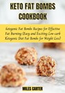 Keto Fat Bombs Cookbook: Ketogenic Fat Bombs Recipes for Effective Fat Burning - MILES CARTER - 9798201960025