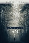 All Alone Am I - James Kifer - 9798201970093