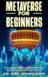 Metaverse for Beginners: An Ideal Guide for Beginners to Understanding and Invest in the Metaverse: NFT Non-Fungible Token, Virtual Land, Real Estate, Defi, Blockchain Gaming and Web 3.0 - Darell Freeman - 9798201979324