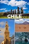 Petrov, L: Chile Travel Guide - Luca Petrov - 9798210690883
