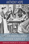Sport Royal, and Other Stories (Esprios Classics) - Anthony Hope - 9798211928299