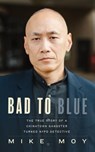 Bad to Blue: The True Story of a Chinatown Gangster Turned NYPD Detective - Mike Moy - 9798212545945