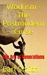 Workism - The Postmodern Curse: The Arc of Generations - Earl Smith - 9798215003220