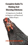 The Complete Guide To Raising And Showing Chickens - Stirling de Cruz Coleridge - 9798215021736