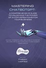Mastering ChatbotGPT: A Comprehensive Guide to Unlocking the Power of AI Conversations for Your Business - Fabian Vartez - 9798215029022