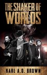 The Shaker of Worlds - Karl A. D. Brown - 9798215047439