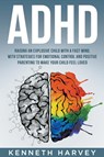 ADHD Raising an Explosive Child with a Fast Mind - Kenneth Harvey - 9798215062821