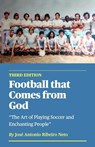 Football that Comes from God (third edition) - The Art of Playing Soccer and Enchanting People - Jose Antonio Ribeiro Neto - 9798215088913