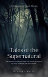 Tales of the Supernatural - Michael White - 9798215116234