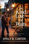 The Kind of Love That Waits: A Gentle Love Story About Hope, Second Chances, and Learning to Stay - Emily B. Carter - 9798215130049