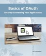 Basics of OAuth Securely Connecting Your Applications - A. Scholtens - 9798215138892