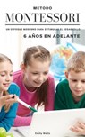 Método Montessori. Un enfoque moderno para estimular el desarrollo de niños de 6 años en adelante - Emily Wells - 9798215158678