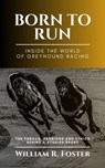 Born to Run-Inside the World of Greyhound Racing: The Thrills, Passions and Ethics Behind a Storied Sport - William R. Foster - 9798215159965