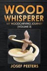 Wood Whisperer - Josef Peeters - 9798215217306