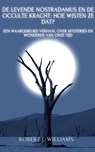 De levende Nostradamus en de occulte kracht: hoe wisten ze dat? Een waargebeurd verhaal over mysteries en wonderen van onze tijd - Robert J. Williams - 9798215217993