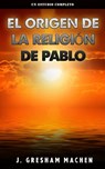 El origen de la religión de pablo - J. GRESHAM MACHEN - 9798215245064