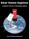 Dear Homo Sapiens: Letters from a Friendly Alien - Chris Andrew Anderson - 9798215247457