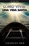 Cómo vivir una vida santa - CHARLES ORR - 9798215270509