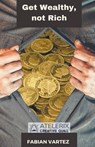 Get Wealthy, Not Rich - Fabian Vartez - 9798215306628