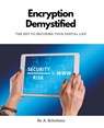 Encryption Demystified The Key to Securing Your Digital Life - A. Scholtens - 9798215356623