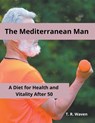 The Mediterranean Man A Diet for Health and Vitality After 50 - T. R. Waven - 9798215374740