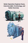 Boiler Operation Engineer Exam, Interview Q&A, Terminology, and Boiler Overview - Chetan Singh - 9798215380871