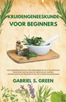 Kruidengeneeskunde Voor Beginners - Natuurgeneeskundige Gids Gebaseerd op de Biochemische Principes van Kruiden en Medicinale Planten , Wetenschappelijk Bewezen Effectief Zonder Bijwerkingen - Gabriel S. Green - 9798215385722