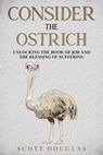 Consider the Ostrich: Unlocking the Book of Job and the Blessing of Suffering - Scott Douglas - 9798215390337