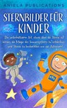 Sternbilder für Kinder: Die unterhaltsame Art, etwas über die Sterne zu lernen, die Magie des Sonnensystems zu entdecken und Sterne zu beobachten wie ein Astronom! - Aniela Publications - 9798215393499