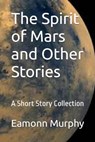The Spirit of Mars, and Other Stories - Eamonn Murphy - 9798215394106