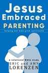 Jesus Embraced Parenting - Eric Lorenzen ; Amy Lorenzen - 9798215434314