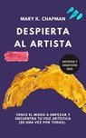 Despierta al Artista: Quítate el miedo a empezar y encuentra tu voz artística. Libro para creativos - Mary K. Chapman - 9798215439401