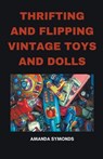 Thrifting and Flipping Vintage Toys and Dolls - Amanda Symonds - 9798215466834