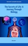 The Secrets of Life: A Journey Through Biology - Kenneth Caraballo - 9798215474778