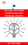 Unleash Your Inner Champion: Mastery Personal Growth - Lily Williams - 9798215482018
