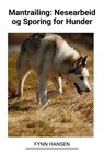 Mantrailing: Nesearbeid og Sporing for Hunder - Fynn Hansen - 9798215506776