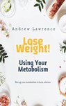 Lose Weight! Using Your Metabolism - Andrew Lawrence - 9798215528600